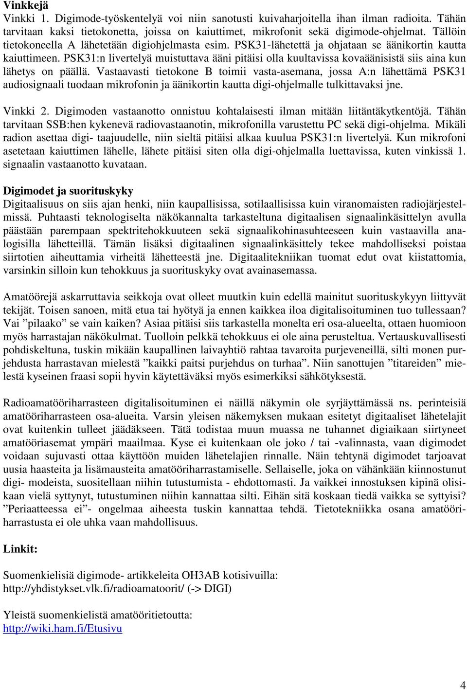 PSK31:n livertelyä muistuttava ääni pitäisi olla kuultavissa kovaäänisistä siis aina kun lähetys on päällä.