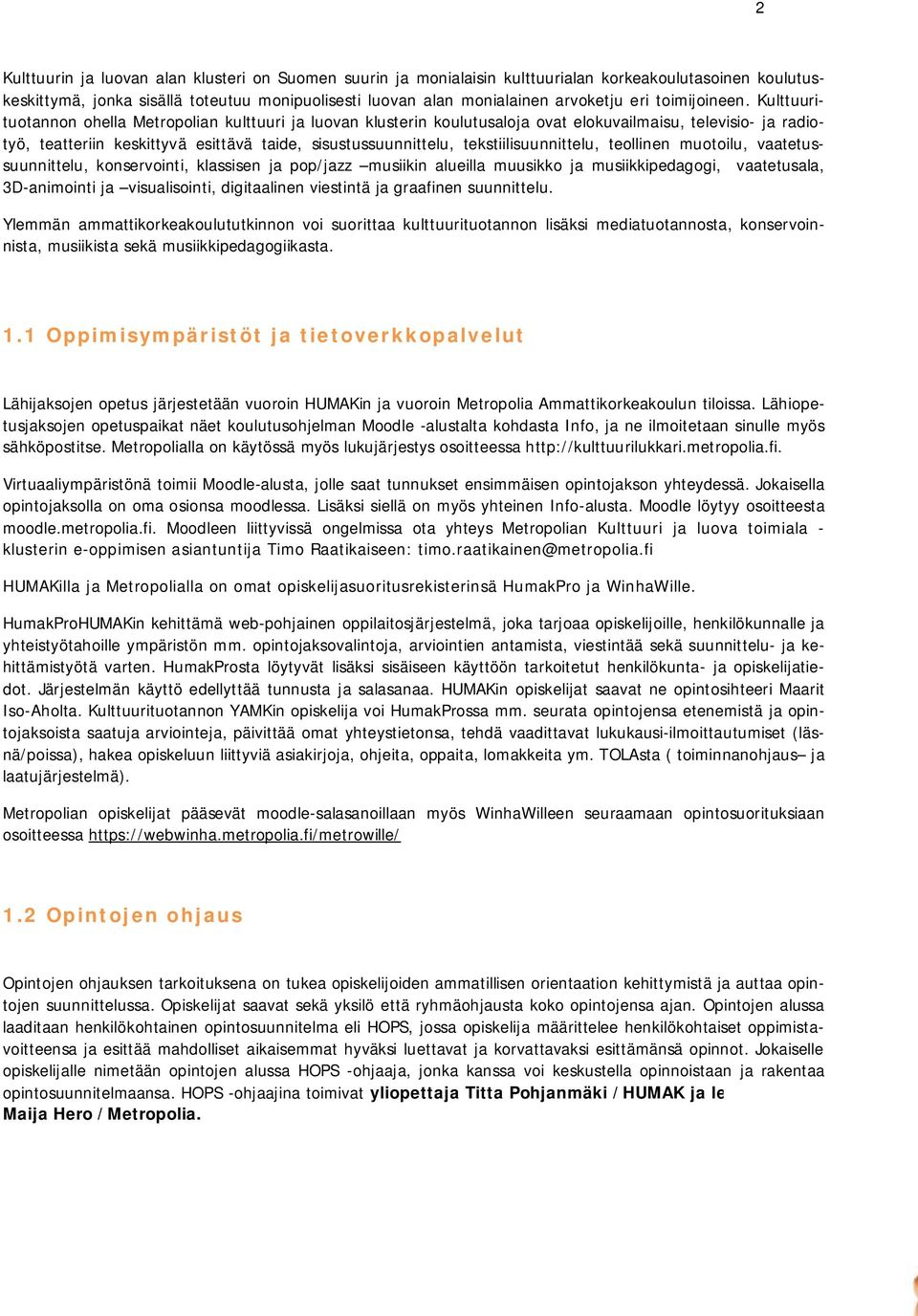 Kulttuurituotannon ohella Metropolian kulttuuri ja luovan klusterin koulutusaloja ovat elokuvailmaisu, televisio- ja radiotyö, teatteriin keskittyvä esittävä taide, sisustussuunnittelu,