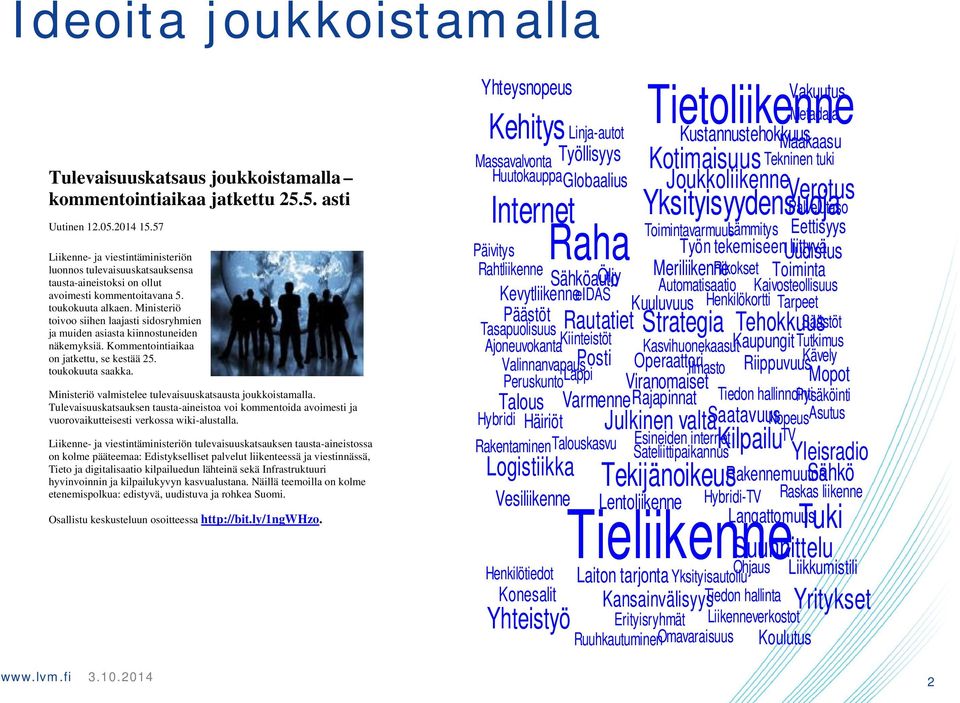 Ministeriö toivoo siihen laajasti sidosryhmien ja muiden asiasta kiinnostuneiden näkemyksiä. Kommentointiaikaa on jatkettu, se kestää 25. toukokuuta saakka.