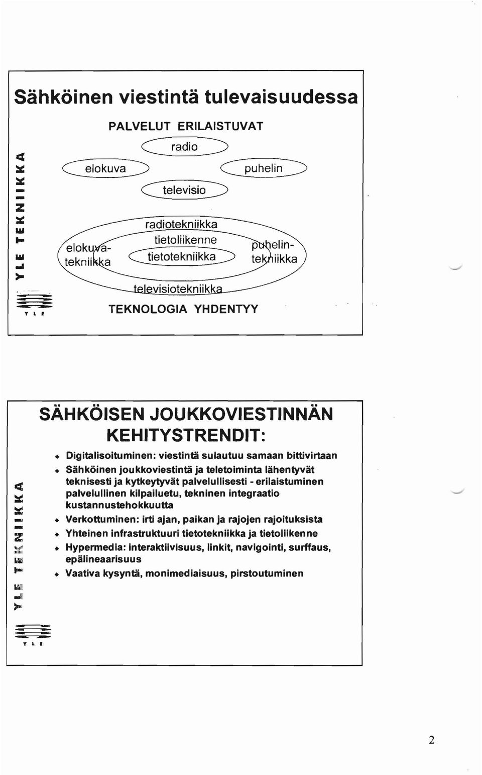 L I SÄHKÖiSEN JOUKKOVIESTINNÄN KEHITYSTRENDIT: Digitalisoituminen: viestintä sulautuu samaan bittivirtaan Sähköinen joukkoviestintä ja teletoiminta lähentyvät teknisesti ja