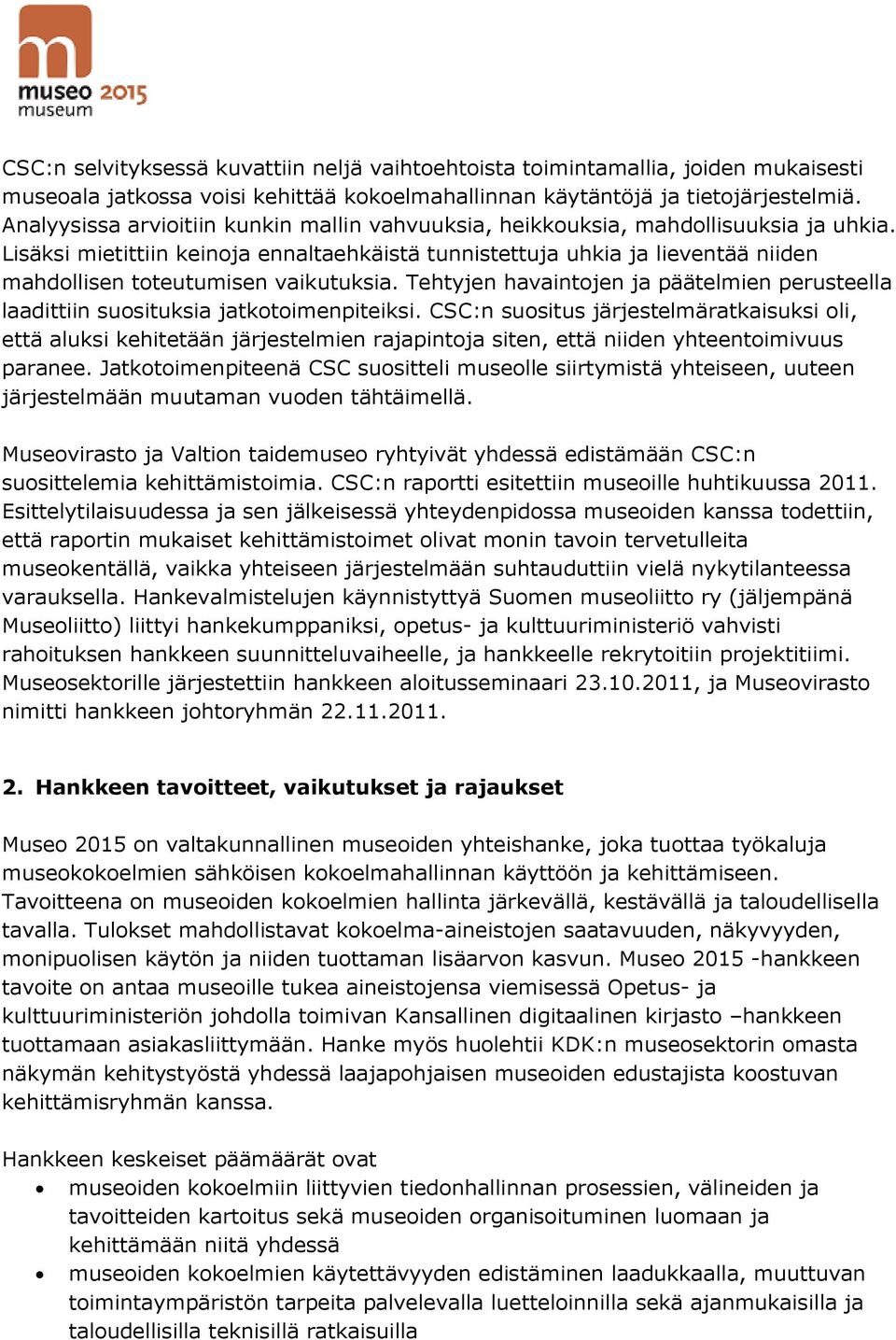 Lisäksi mietittiin keinoja ennaltaehkäistä tunnistettuja uhkia ja lieventää niiden mahdollisen toteutumisen vaikutuksia.