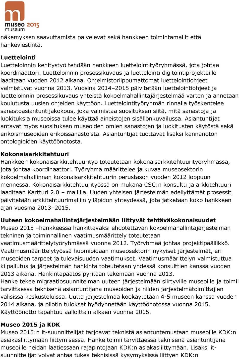 Vuosina 2014 2015 päivitetään luettelointiohjeet ja luetteloinnin prosessikuvaus yhteistä kokoelmahallintajärjestelmää varten ja annetaan koulutusta uusien ohjeiden käyttöön.