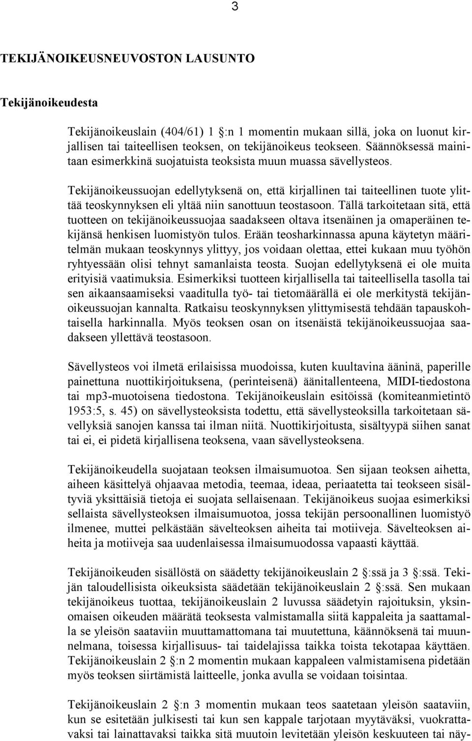 Tekijänoikeussuojan edellytyksenä on, että kirjallinen tai taiteellinen tuote ylittää teoskynnyksen eli yltää niin sanottuun teostasoon.