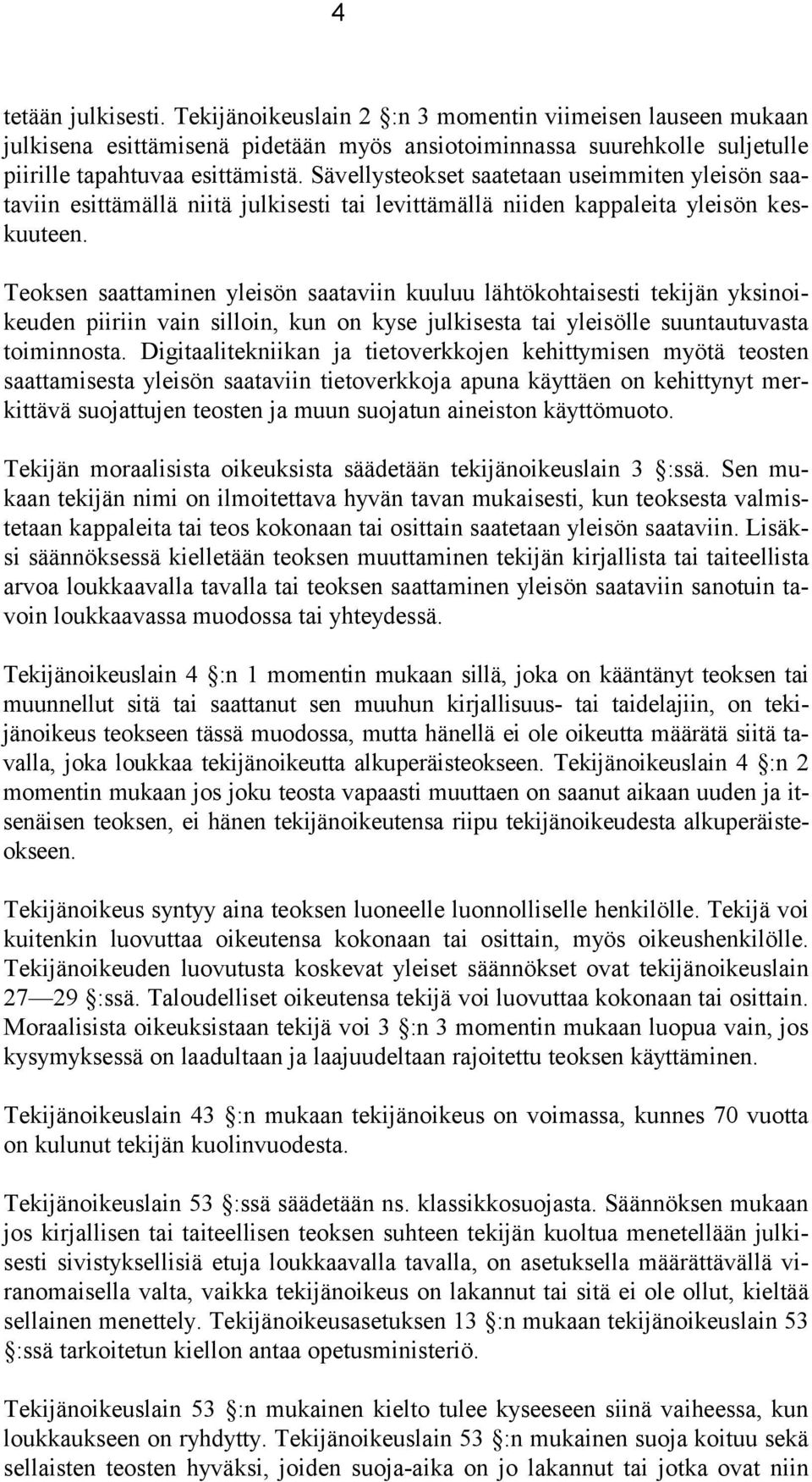 Teoksen saattaminen yleisön saataviin kuuluu lähtökohtaisesti tekijän yksinoikeuden piiriin vain silloin, kun on kyse julkisesta tai yleisölle suuntautuvasta toiminnosta.