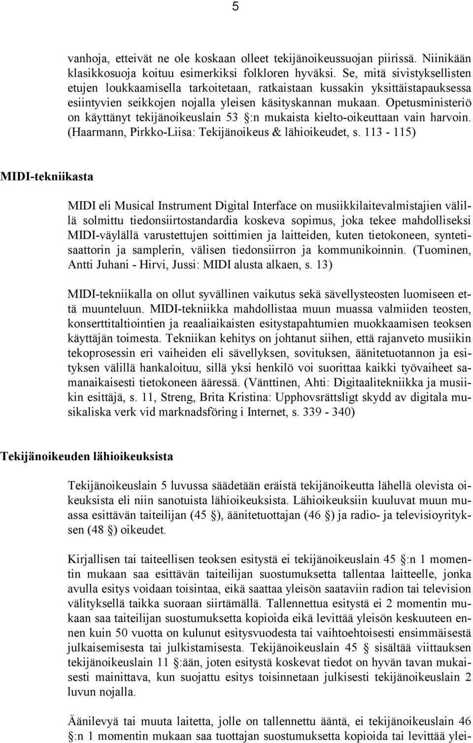 Opetusministeriö on käyttänyt tekijänoikeuslain 53 :n mukaista kielto-oikeuttaan vain harvoin. (Haarmann, Pirkko-Liisa: Tekijänoikeus & lähioikeudet, s.