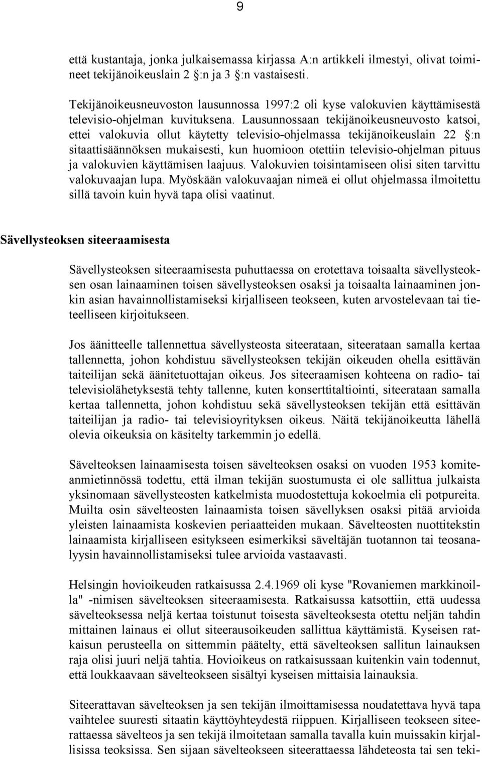 Lausunnossaan tekijänoikeusneuvosto katsoi, ettei valokuvia ollut käytetty televisio-ohjelmassa tekijänoikeuslain 22 :n sitaattisäännöksen mukaisesti, kun huomioon otettiin televisio-ohjelman pituus