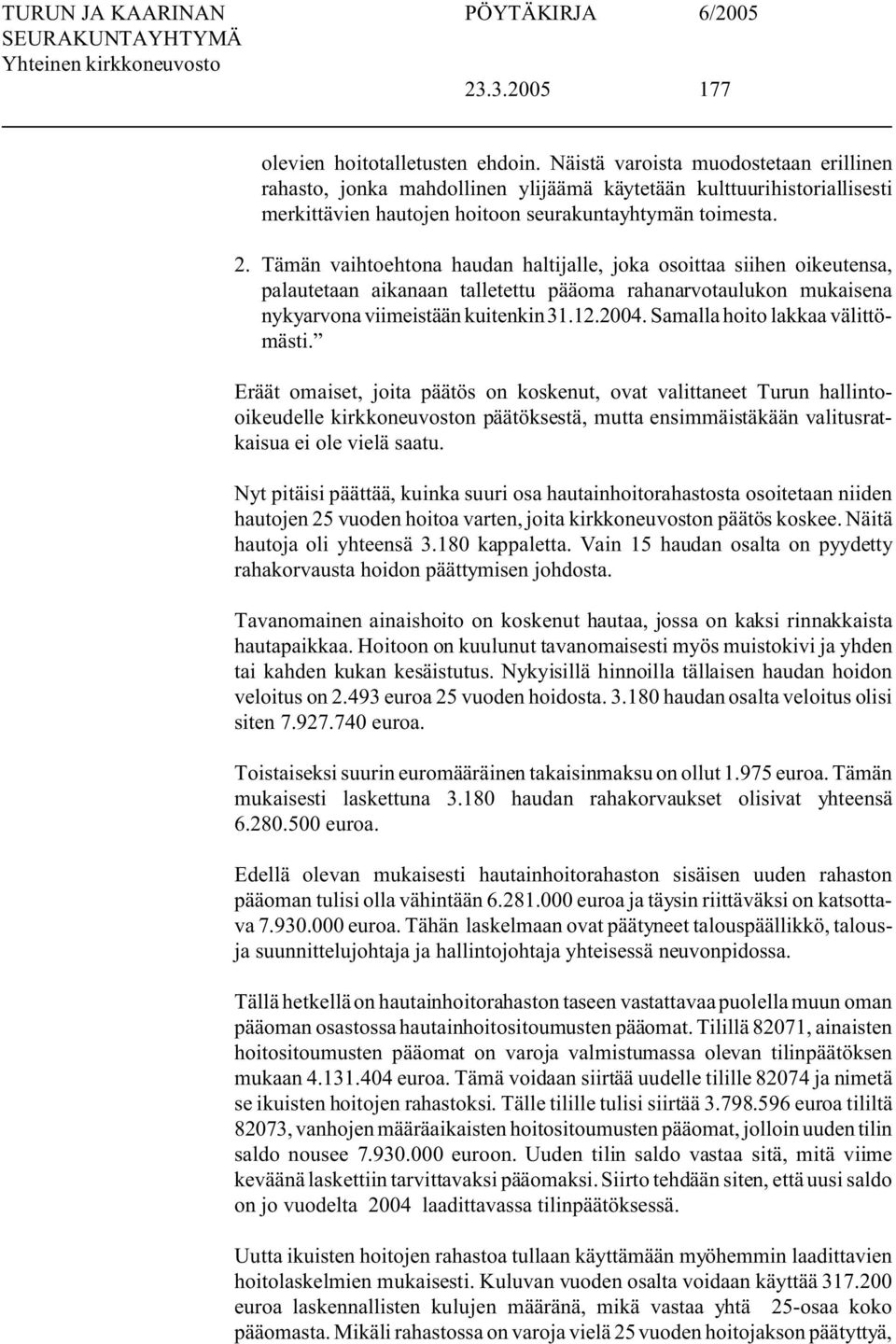 Tämän vaihtoehtona haudan haltijalle, joka osoittaa siihen oikeutensa, palautetaan aikanaan talletettu pääoma rahanarvotaulukon mukaisena nykyarvona viimeistään kuitenkin 31.12.2004.