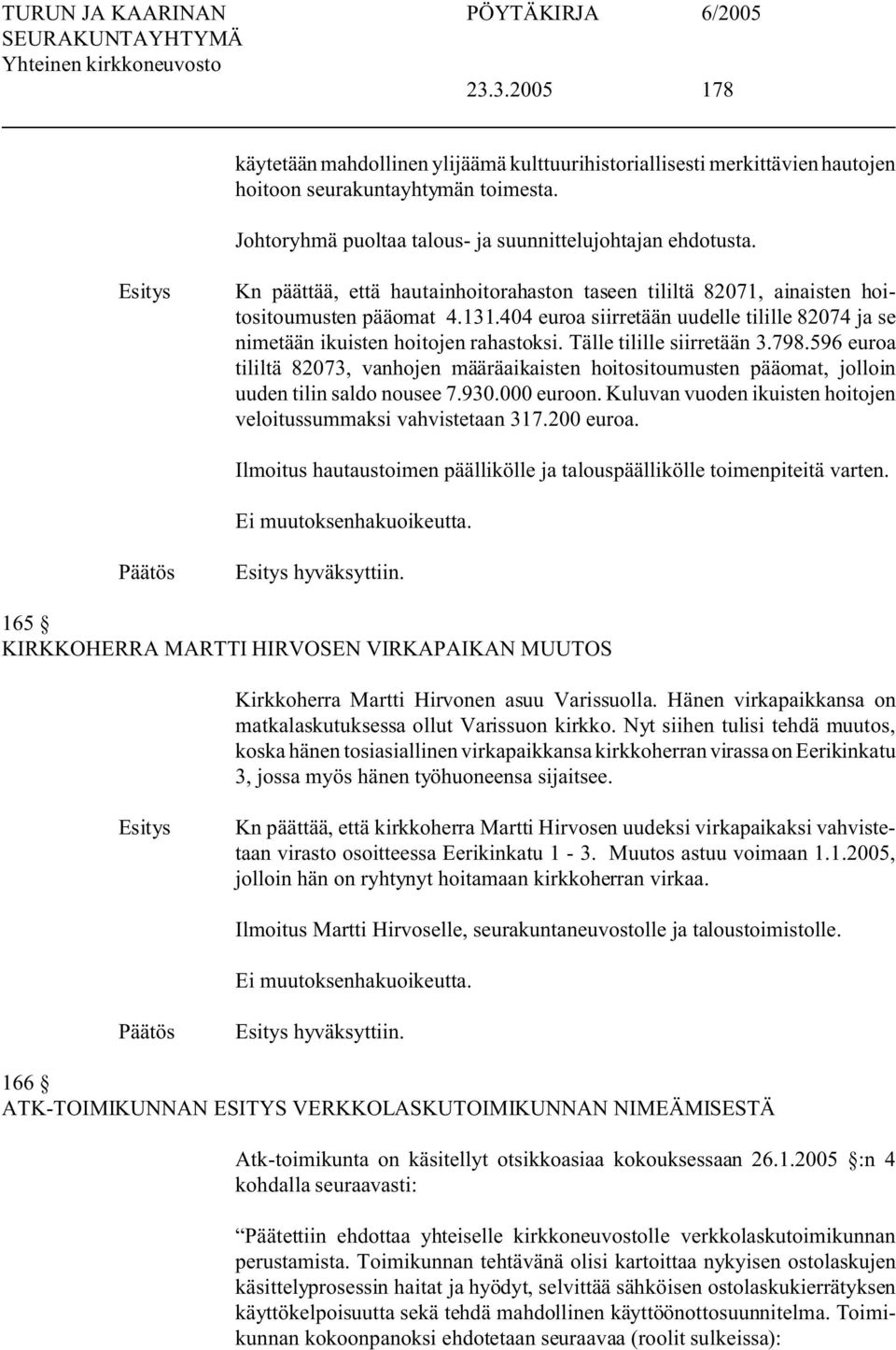 Tälle tilille siirretään 3.798.596 euroa tililtä 82073, vanhojen määräaikaisten hoitositoumusten pääomat, jolloin uuden tilin saldo nousee 7.930.000 euroon.