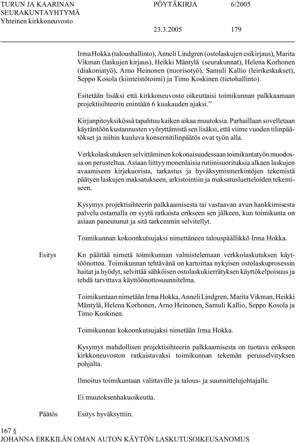 Esitetään lisäksi että kirkkoneuvosto oikeuttaisi toimikunnan palkkaamaan projektisihteerin enintään 6 kuukauden ajaksi. Kirjanpitoyksikössä tapahtuu kaiken aikaa muutoksia.