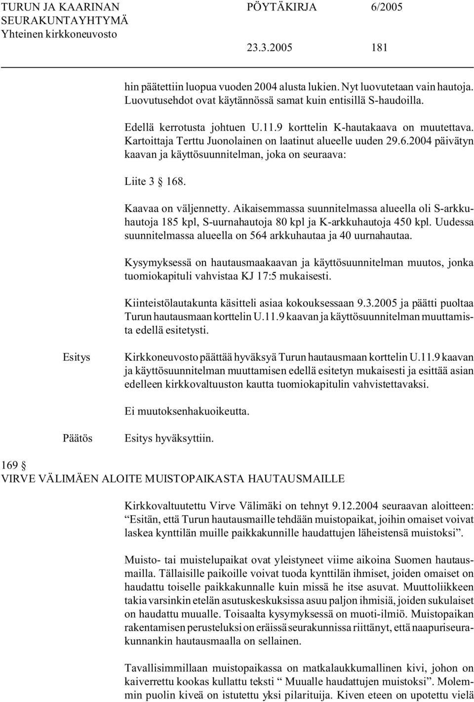 Aikaisemmassa suunnitelmassa alueella oli S-arkkuhautoja 185 kpl, S-uurnahautoja 80 kpl ja K-arkkuhautoja 450 kpl. Uudessa suunnitelmassa alueella on 564 arkkuhautaa ja 40 uurnahautaa.