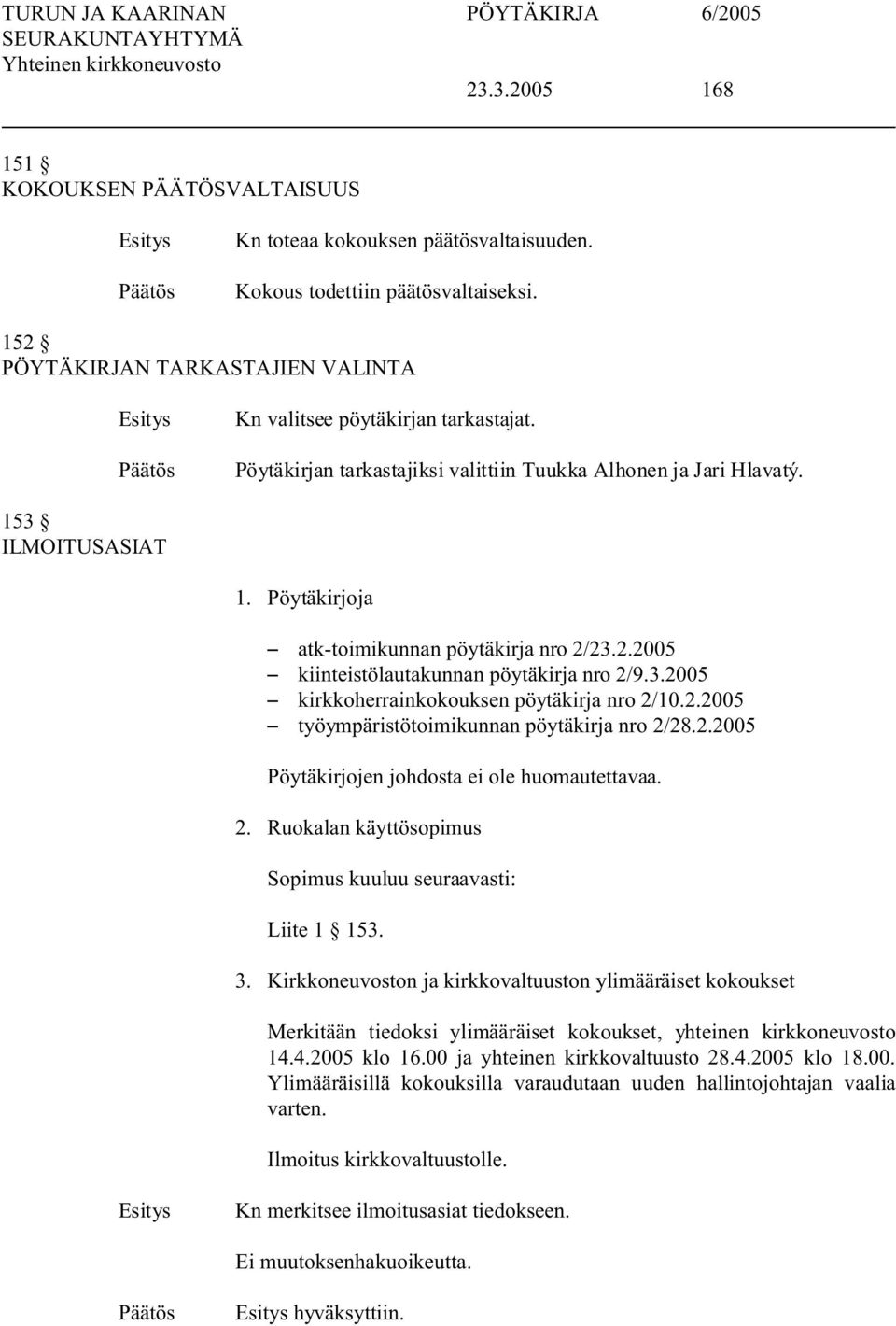 2.2005 S työympäristötoimikunnan pöytäkirja nro 2/28.2.2005 Pöytäkirjojen johdosta ei ole huomautettavaa. 2. Ruokalan käyttösopimus Sopimus kuuluu seuraavasti: Liite 1 153. 3.