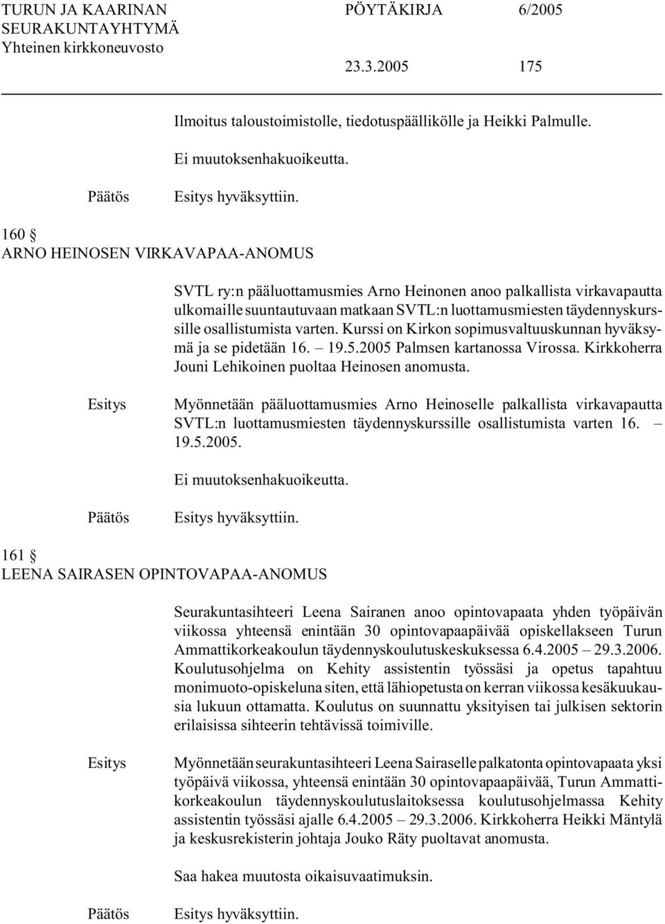varten. Kurssi on Kirkon sopimusvaltuuskunnan hyväksymä ja se pidetään 16. 19.5.2005 Palmsen kartanossa Virossa. Kirkkoherra Jouni Lehikoinen puoltaa Heinosen anomusta.