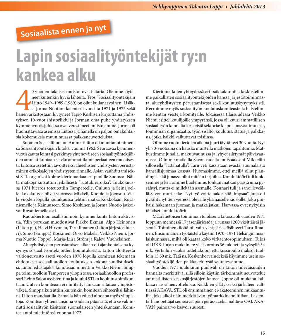 Lisäksi Jorma Nuotion kalenterit vuosilta 1971 ja 1972 sekä hänen arkistostaan löytyneet Tapio Koskisen kirjoittama yhdistyksen 10-vuotishistoriikki ja Jorman oma puhe yhdistyksen