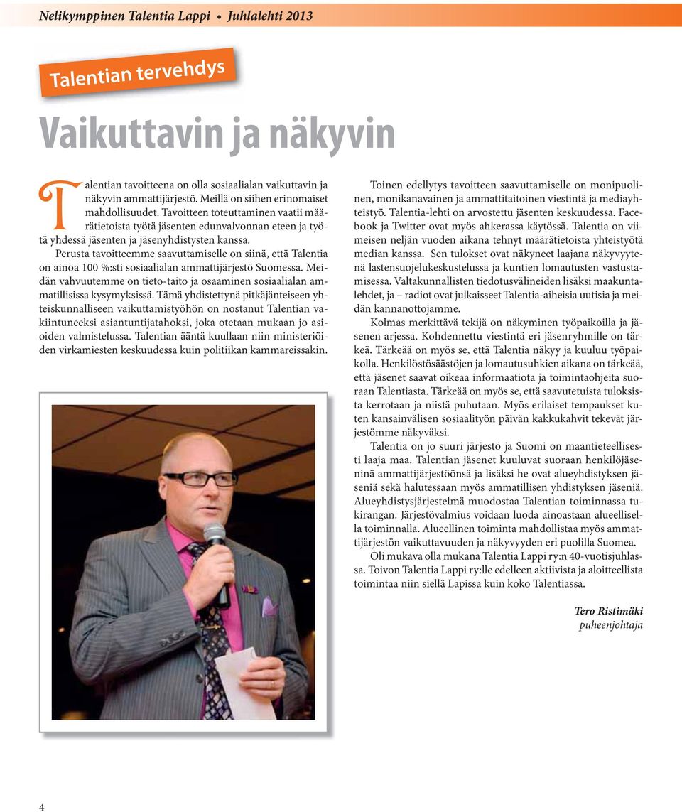 Perusta tavoitteemme saavuttamiselle on siinä, että Talentia on ainoa 100 %:sti sosiaalialan ammattijärjestö Suomessa.