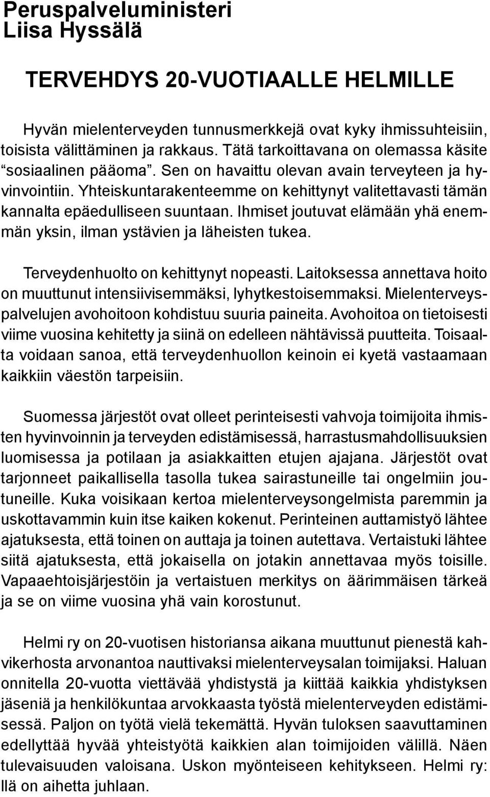 Yhteiskuntarakenteemme on kehittynyt valitettavasti tämän kannalta epäedulliseen suuntaan. Ihmiset joutuvat elämään yhä enemmän yksin, ilman ystävien ja läheisten tukea.