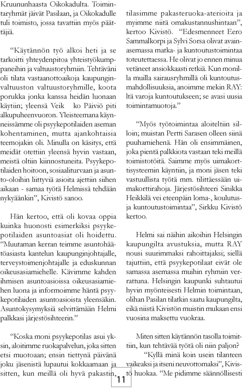 Tehtäväni oli tilata vastaanottoaikoja kaupunginvaltuuston valtuustoryhmille, koota porukka jonka kanssa heidän luonaan käytiin; yleensä Veik ko Päiviö piti alkupuheenvuoron.