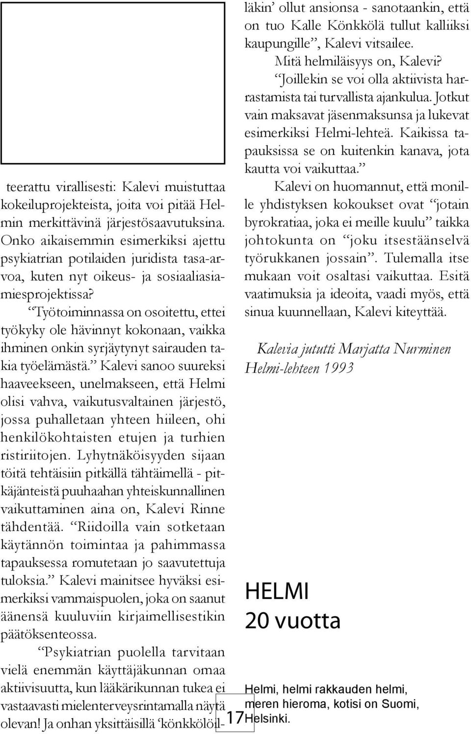 Työtoiminnassa on osoitettu, ettei työkyky ole hävinnyt kokonaan, vaikka ihminen onkin syrjäytynyt sairauden takia työelämästä.