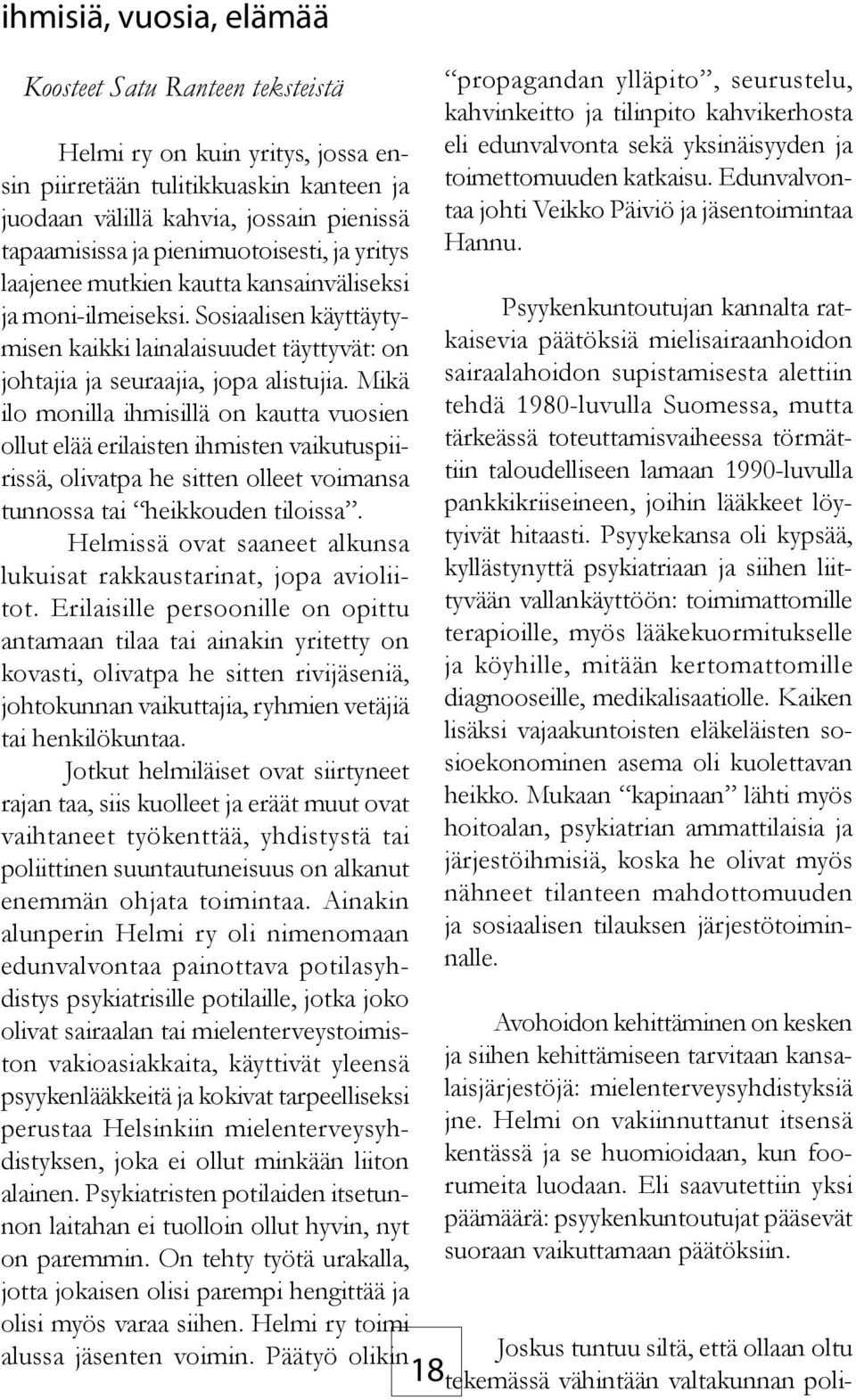 Mikä ilo monilla ihmisillä on kautta vuosien ollut elää erilaisten ihmisten vaikutuspiirissä, olivatpa he sitten olleet voimansa tunnossa tai heikkouden tiloissa.