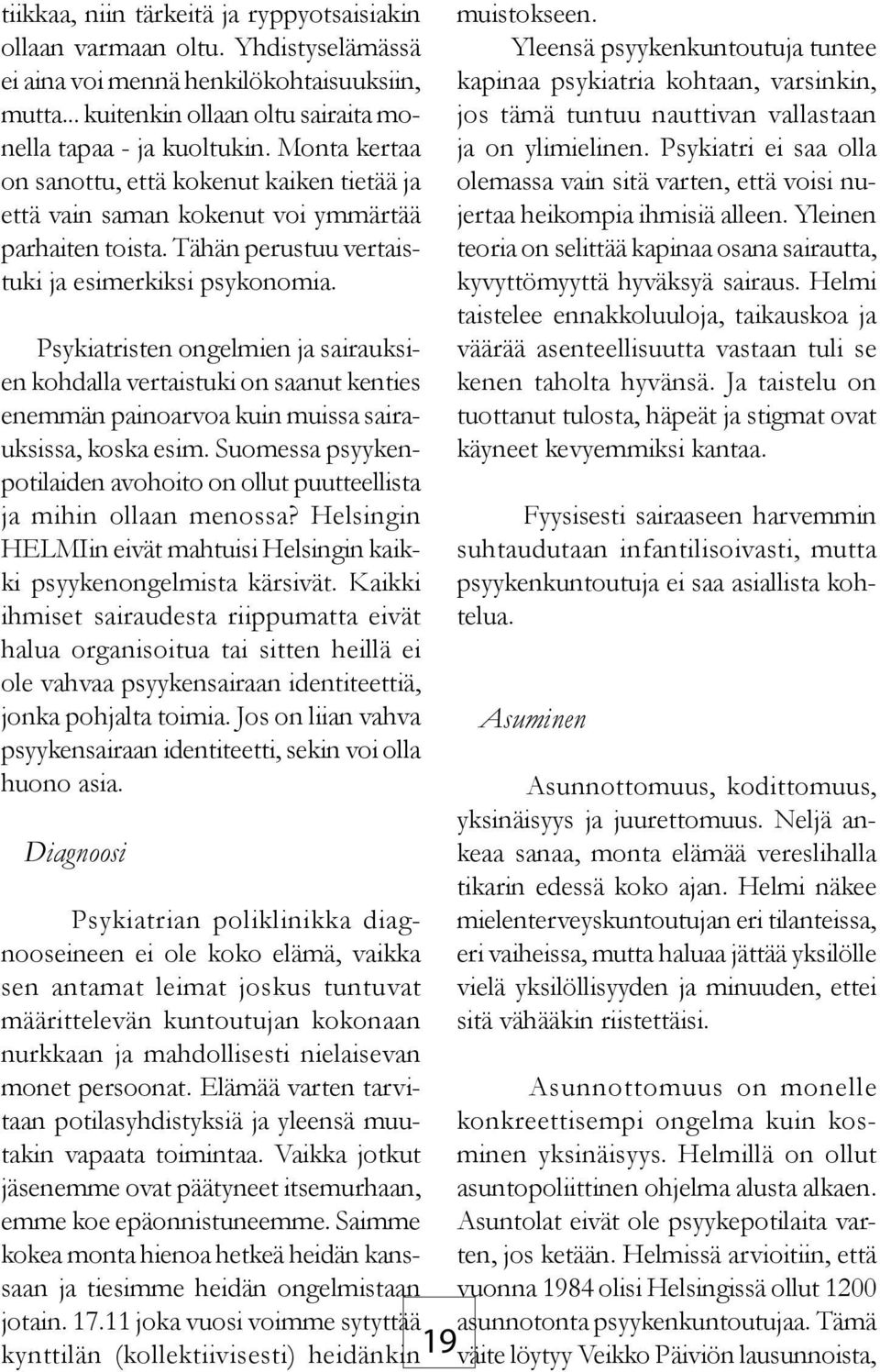 Psykiatristen ongelmien ja sairauksien kohdalla vertaistuki on saanut kenties enemmän painoarvoa kuin muissa sairauksissa, koska esim.