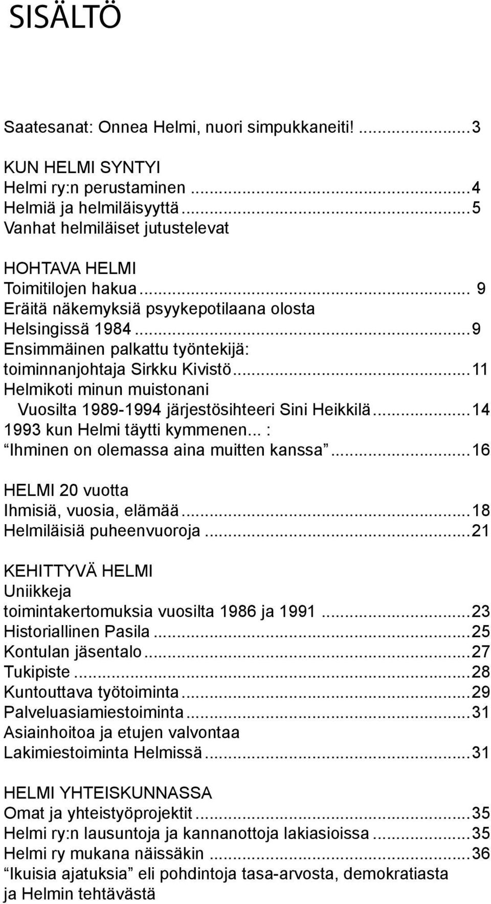 ..11 Helmikoti minun muistonani Vuosilta 1989-1994 järjestösihteeri Sini Heikkilä...14 1993 kun Helmi täytti kymmenen... : Ihminen on olemassa aina muitten kanssa.