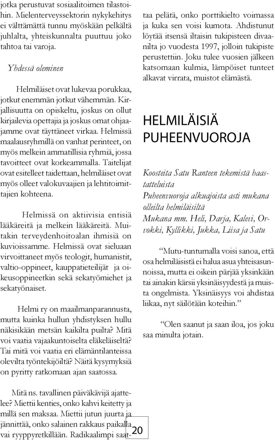 Helmissä maalausryhmillä on vanhat perinteet, on myös melkein ammatillisia ryhmiä, jossa tavoitteet ovat korkeammalla.