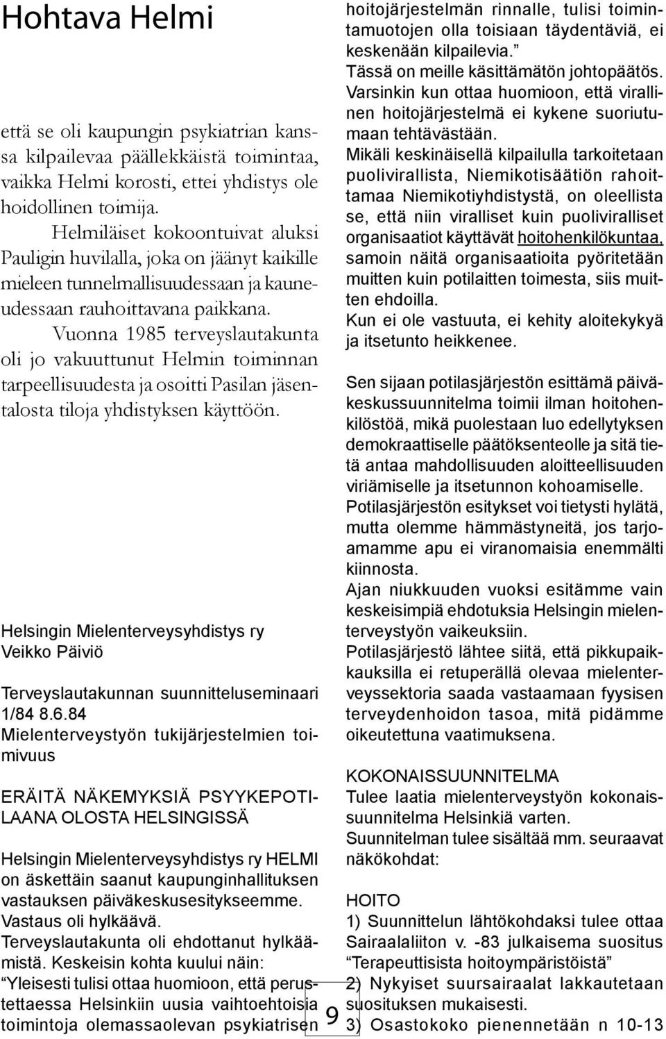 Vuonna 1985 terveyslautakunta oli jo vakuuttunut Helmin toiminnan tarpeellisuudesta ja osoitti Pasilan jäsentalosta tiloja yhdistyksen käyttöön.