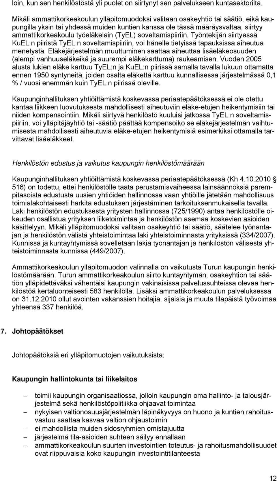 (TyEL) soveltamispiiriin. Työntekijän siirtyessä KuEL:n piiristä TyEL:n soveltamispiiriin, voi hänelle tietyissä tapauksissa aiheutua menetystä.