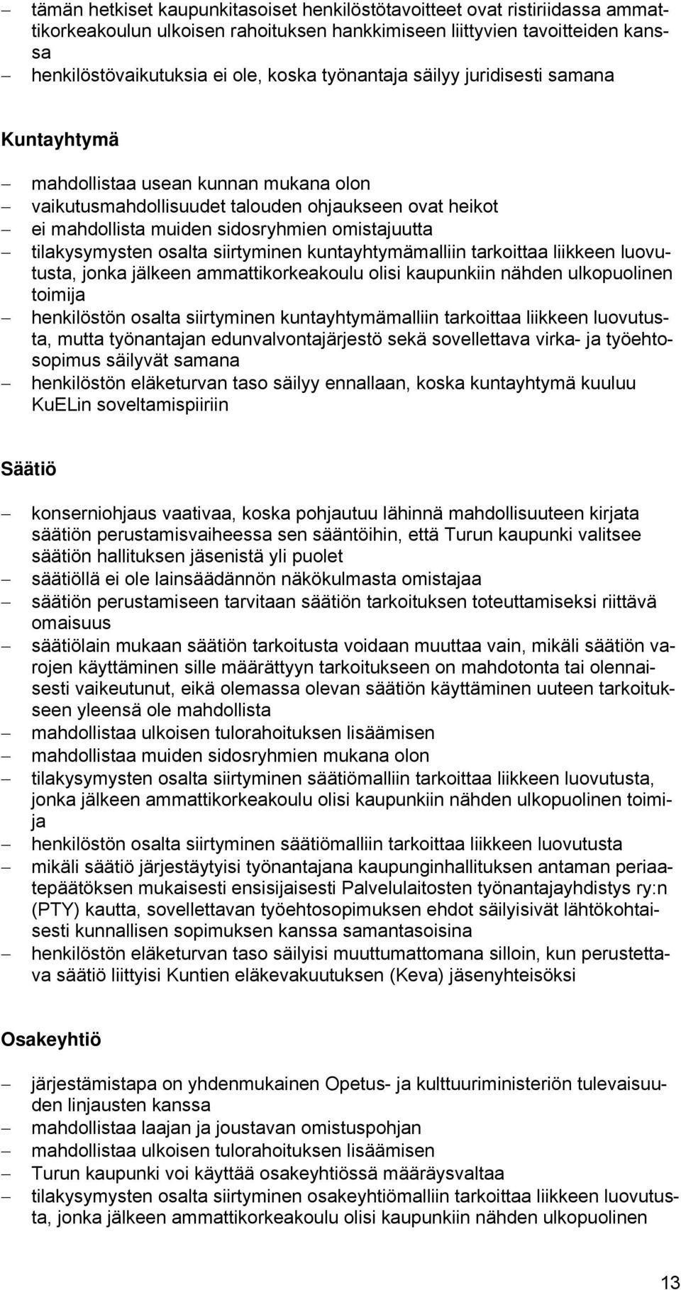 tilakysymysten osalta siirtyminen kuntayhtymämalliin tarkoittaa liikkeen luovutusta, jonka jälkeen ammattikorkeakoulu olisi kaupunkiin nähden ulkopuolinen toimija henkilöstön osalta siirtyminen