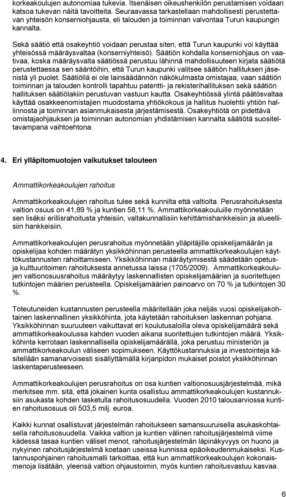 Sekä säätiö että osakeyhtiö voidaan perustaa siten, että Turun kaupunki voi käyttää yhteisössä määräysvaltaa (konserniyhteisö).