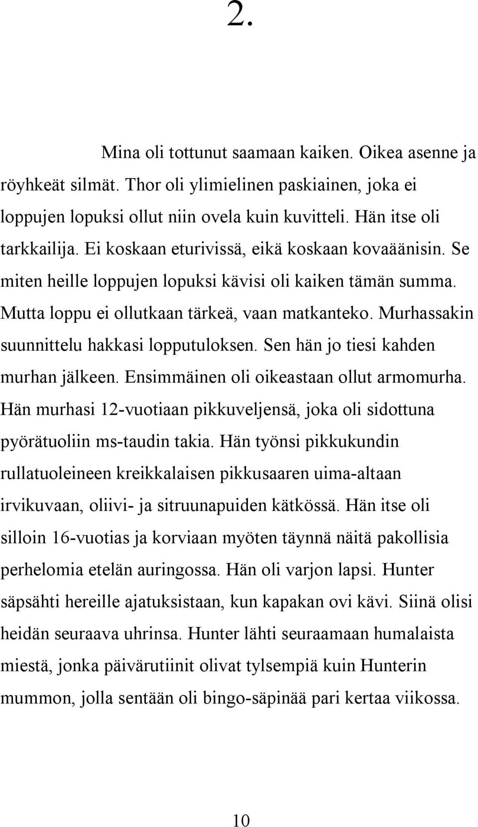 Murhassakin suunnittelu hakkasi lopputuloksen. Sen hän jo tiesi kahden murhan jälkeen. Ensimmäinen oli oikeastaan ollut armomurha.