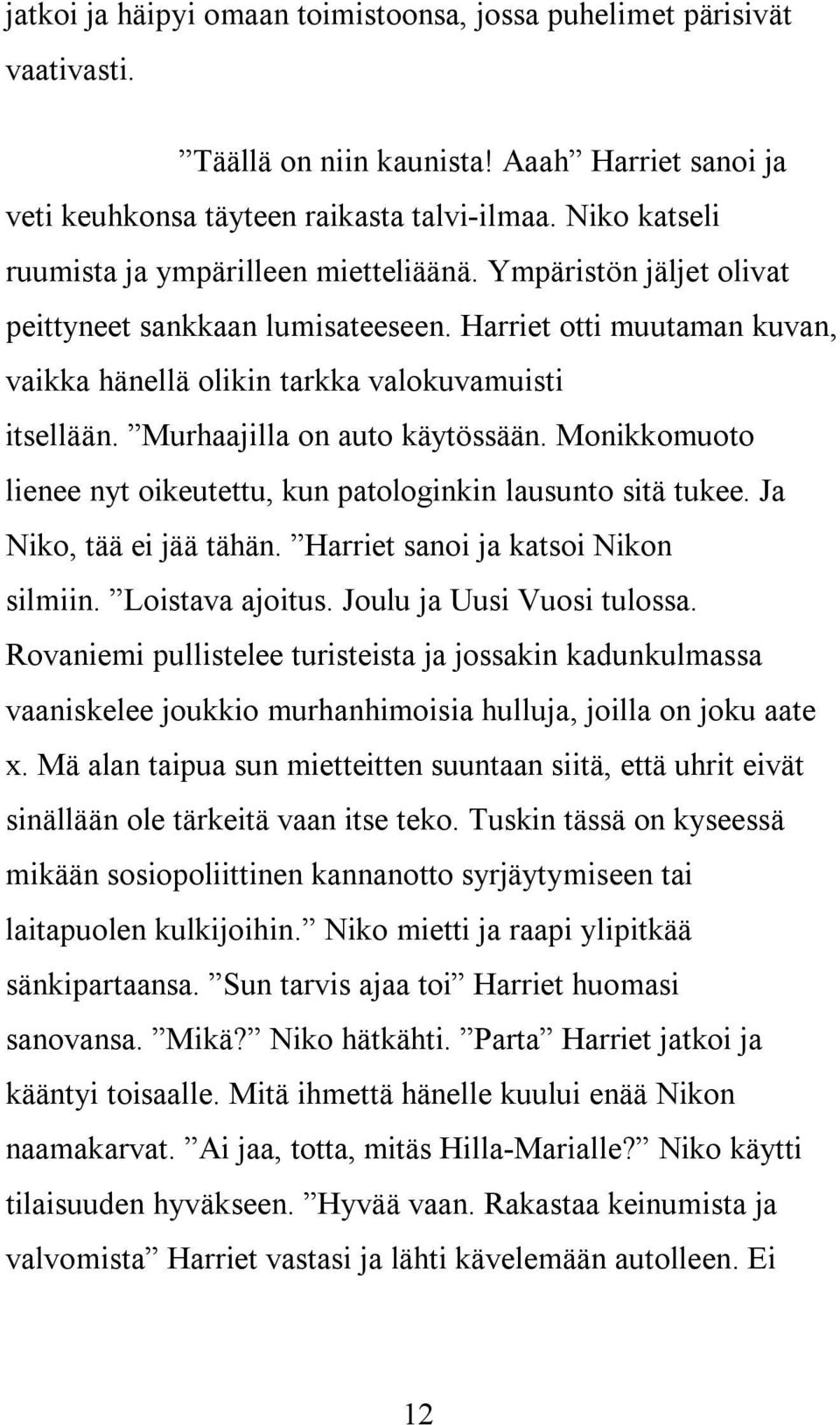 Murhaajilla on auto käytössään. Monikkomuoto lienee nyt oikeutettu, kun patologinkin lausunto sitä tukee. Ja Niko, tää ei jää tähän. Harriet sanoi ja katsoi Nikon silmiin. Loistava ajoitus.