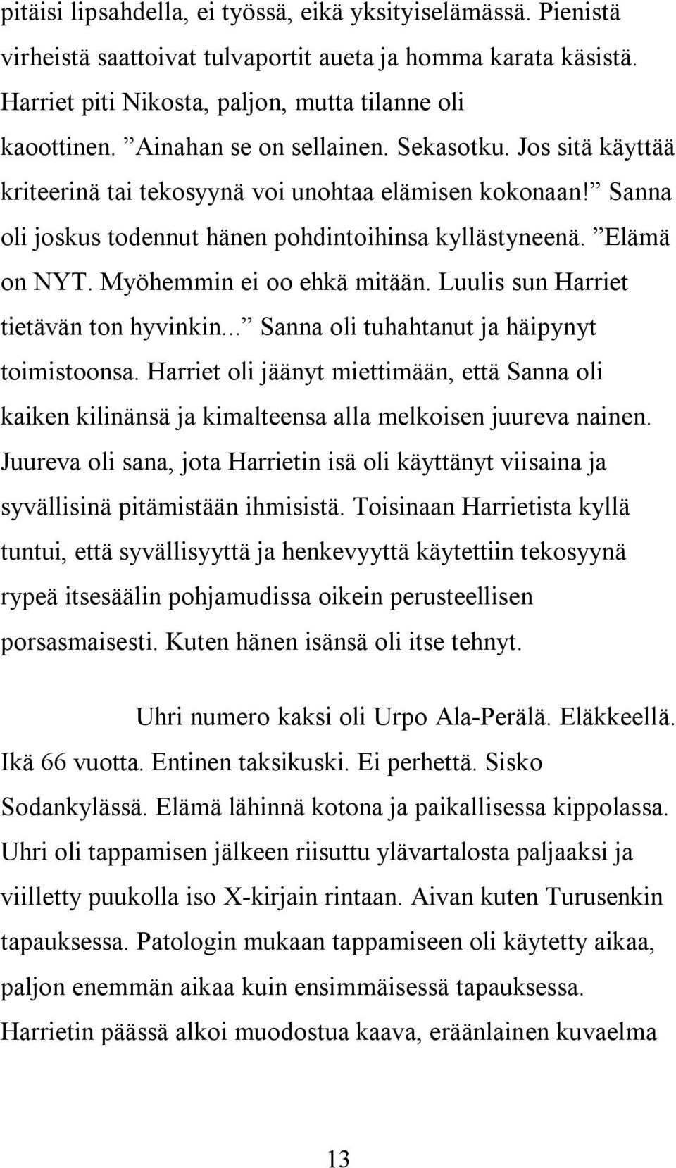 Myöhemmin ei oo ehkä mitään. Luulis sun Harriet tietävän ton hyvinkin... Sanna oli tuhahtanut ja häipynyt toimistoonsa.