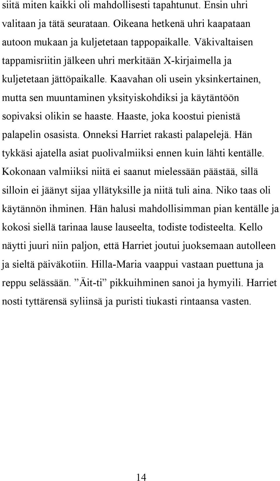 Kaavahan oli usein yksinkertainen, mutta sen muuntaminen yksityiskohdiksi ja käytäntöön sopivaksi olikin se haaste. Haaste, joka koostui pienistä palapelin osasista.