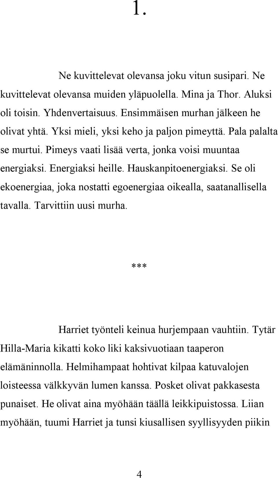 Se oli ekoenergiaa, joka nostatti egoenergiaa oikealla, saatanallisella tavalla. Tarvittiin uusi murha. *** Harriet työnteli keinua hurjempaan vauhtiin.