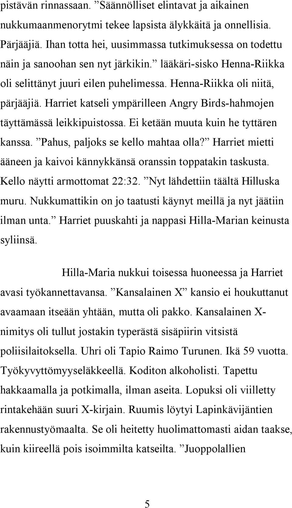 Harriet katseli ympärilleen Angry Birds-hahmojen täyttämässä leikkipuistossa. Ei ketään muuta kuin he tyttären kanssa. Pahus, paljoks se kello mahtaa olla?