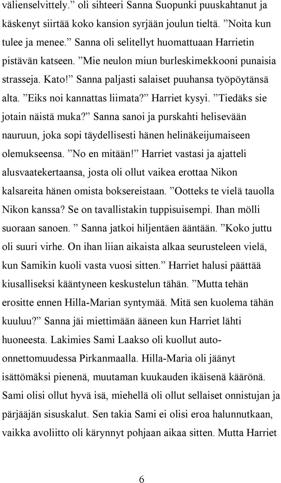 Harriet kysyi. Tiedäks sie jotain näistä muka? Sanna sanoi ja purskahti helisevään nauruun, joka sopi täydellisesti hänen helinäkeijumaiseen olemukseensa. No en mitään!