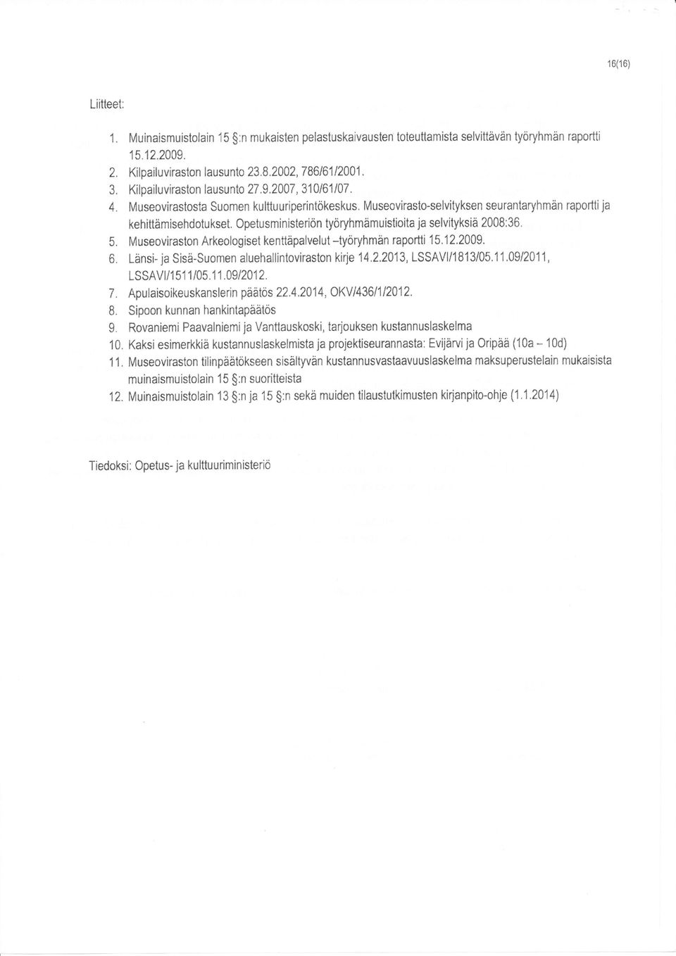 Opetusministeriön tyoryhmämuistioita ja selvityksiä 2008:36. 5. Museoviraston Arkeologiset kenttäpalvelut -työryhmån raportti 15.12,2009. 6.