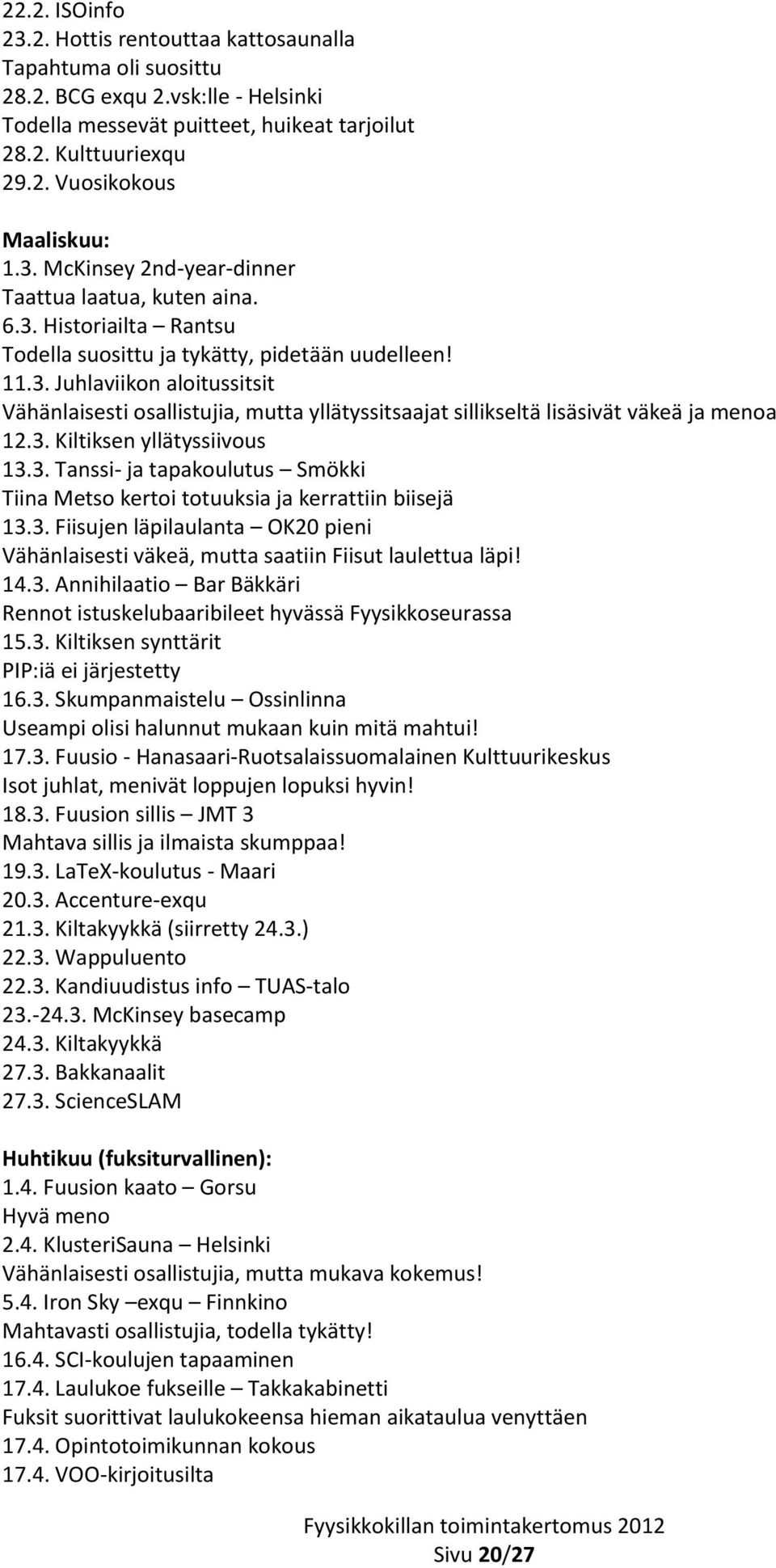 3. Kiltiksen yllätyssiivous 13.3. Tanssi- ja tapakoulutus Smökki Tiina Metso kertoi totuuksia ja kerrattiin biisejä 13.3. Fiisujen läpilaulanta OK20 pieni Vähänlaisesti väkeä, mutta saatiin Fiisut laulettua läpi!