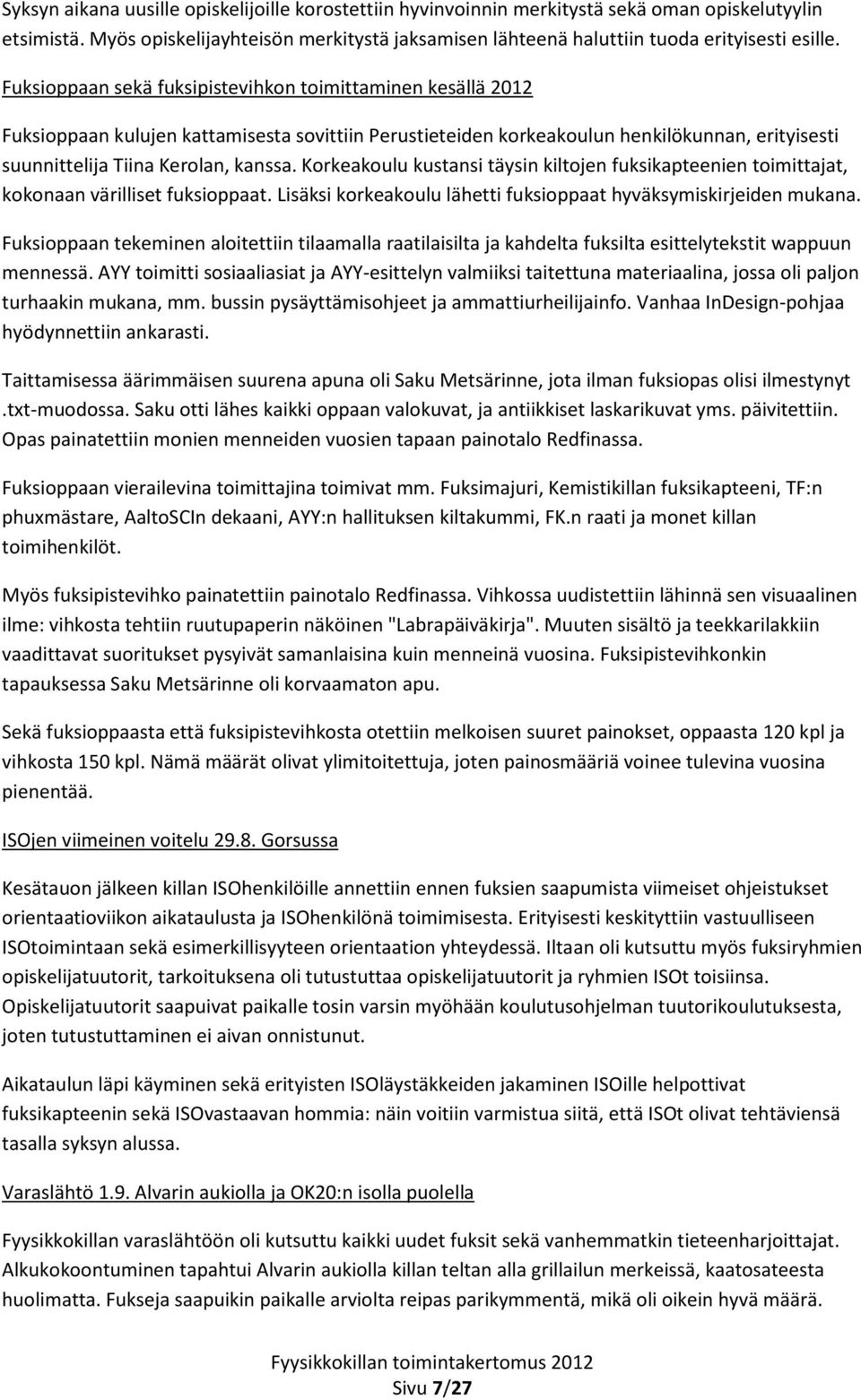 Korkeakoulu kustansi täysin kiltojen fuksikapteenien toimittajat, kokonaan värilliset fuksioppaat. Lisäksi korkeakoulu lähetti fuksioppaat hyväksymiskirjeiden mukana.