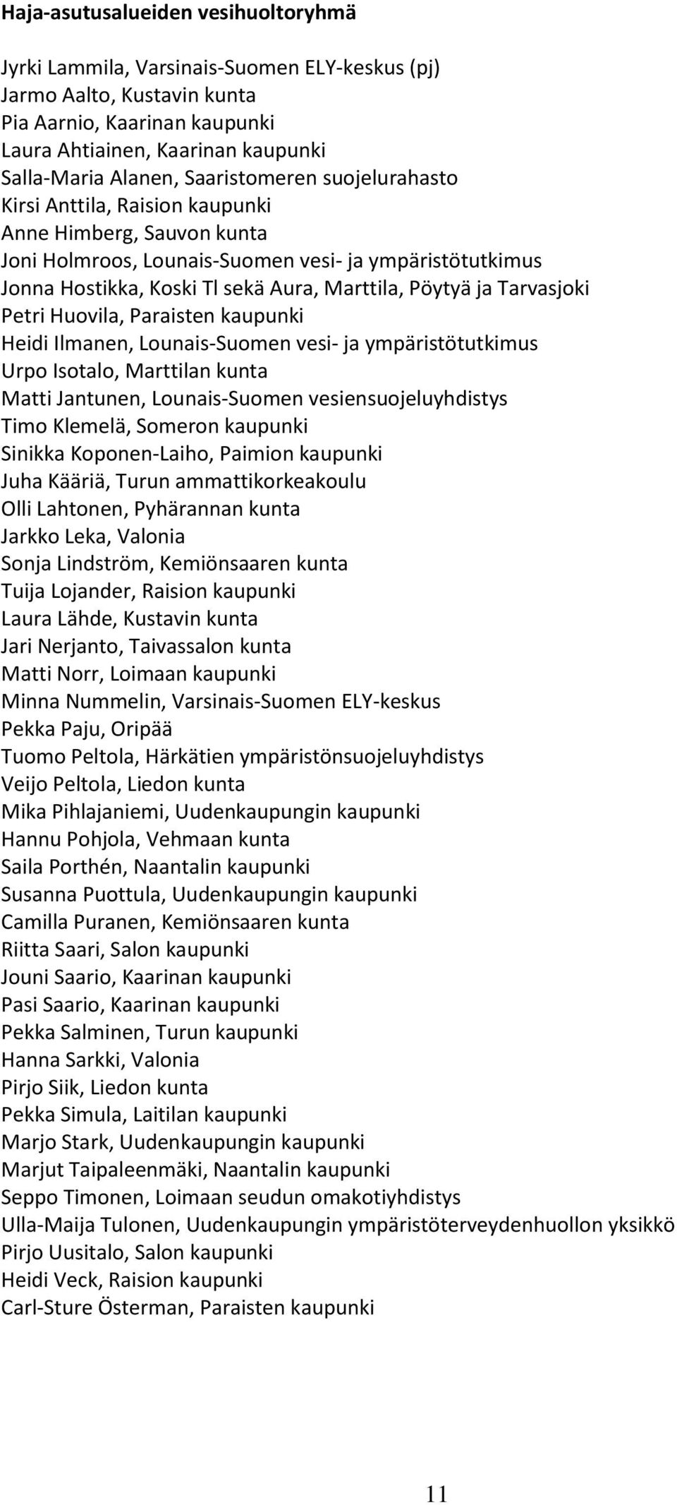 ja Tarvasjoki Petri Huovila, Paraisten kaupunki Heidi Ilmanen, Lounais-Suomen vesi- ja ympäristötutkimus Urpo Isotalo, Marttilan kunta Matti Jantunen, Lounais-Suomen vesiensuojeluyhdistys Timo