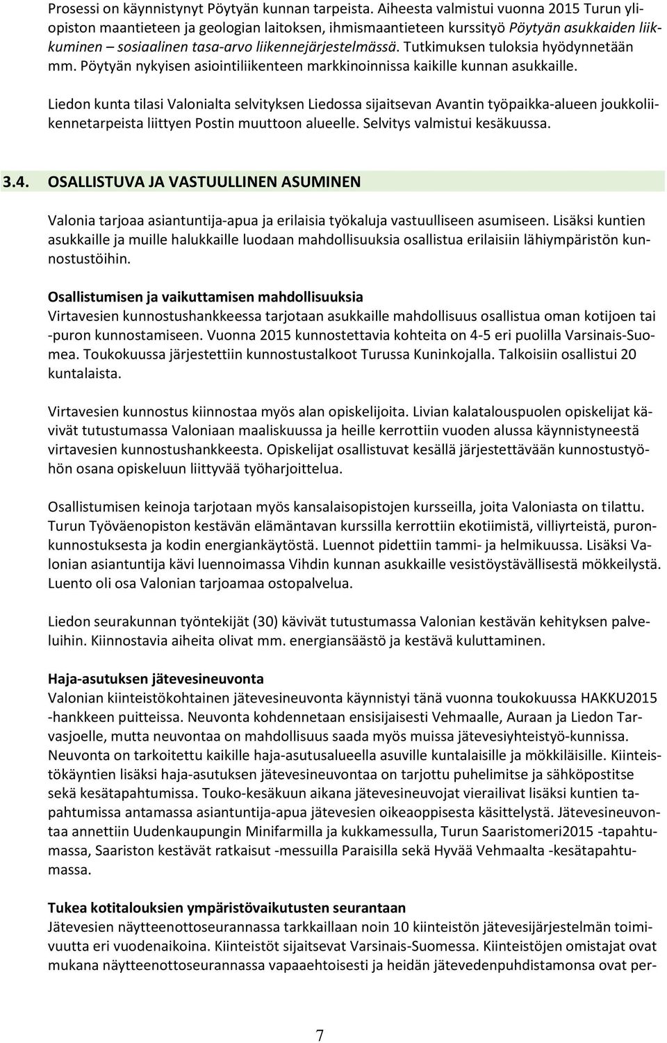 Tutkimuksen tuloksia hyödynnetään mm. Pöytyän nykyisen asiointiliikenteen markkinoinnissa kaikille kunnan asukkaille.