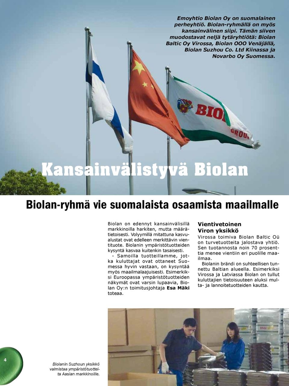 Kansainvälistyvä Biolan Biolan-ryhmä vie suomalaista osaamista maailmalle Biolan on edennyt kansainvälisillä markkinoilla harkiten, mutta määrätietoisesti.