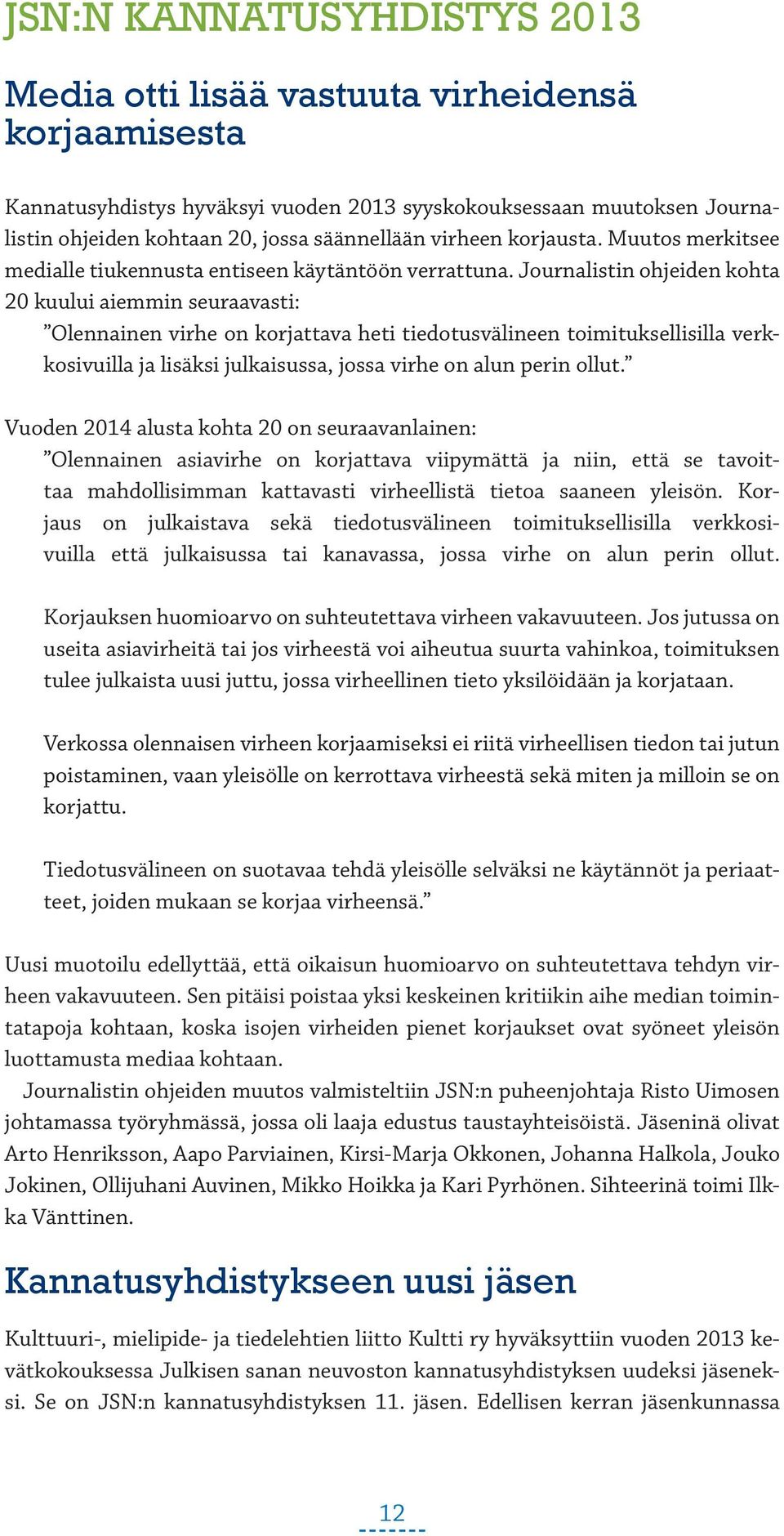 Journalistin ohjeiden kohta 20 kuului aiemmin seuraavasti: Olennainen virhe on korjattava heti tiedotusvälineen toimituksellisilla verkkosivuilla ja lisäksi julkaisussa, jossa virhe on alun perin