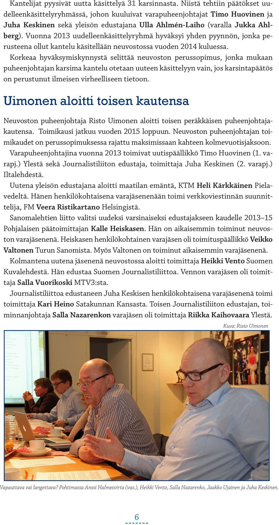 Vuonna 2013 uudelleenkäsittelyryhmä hyväksyi yhden pyynnön, jonka perusteena ollut kantelu käsitellään neuvostossa vuoden 2014 kuluessa.