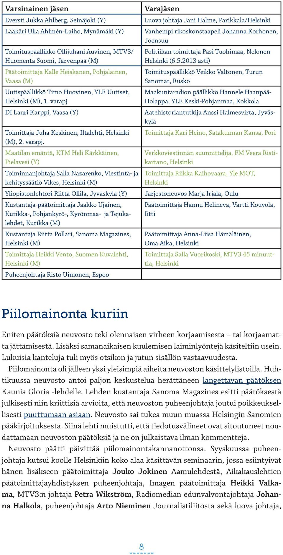 DI Lauri Karppi, Vaasa (Y) Toimittaja Juha Keskinen, Iltalehti, Helsinki (M), 2. varapj.