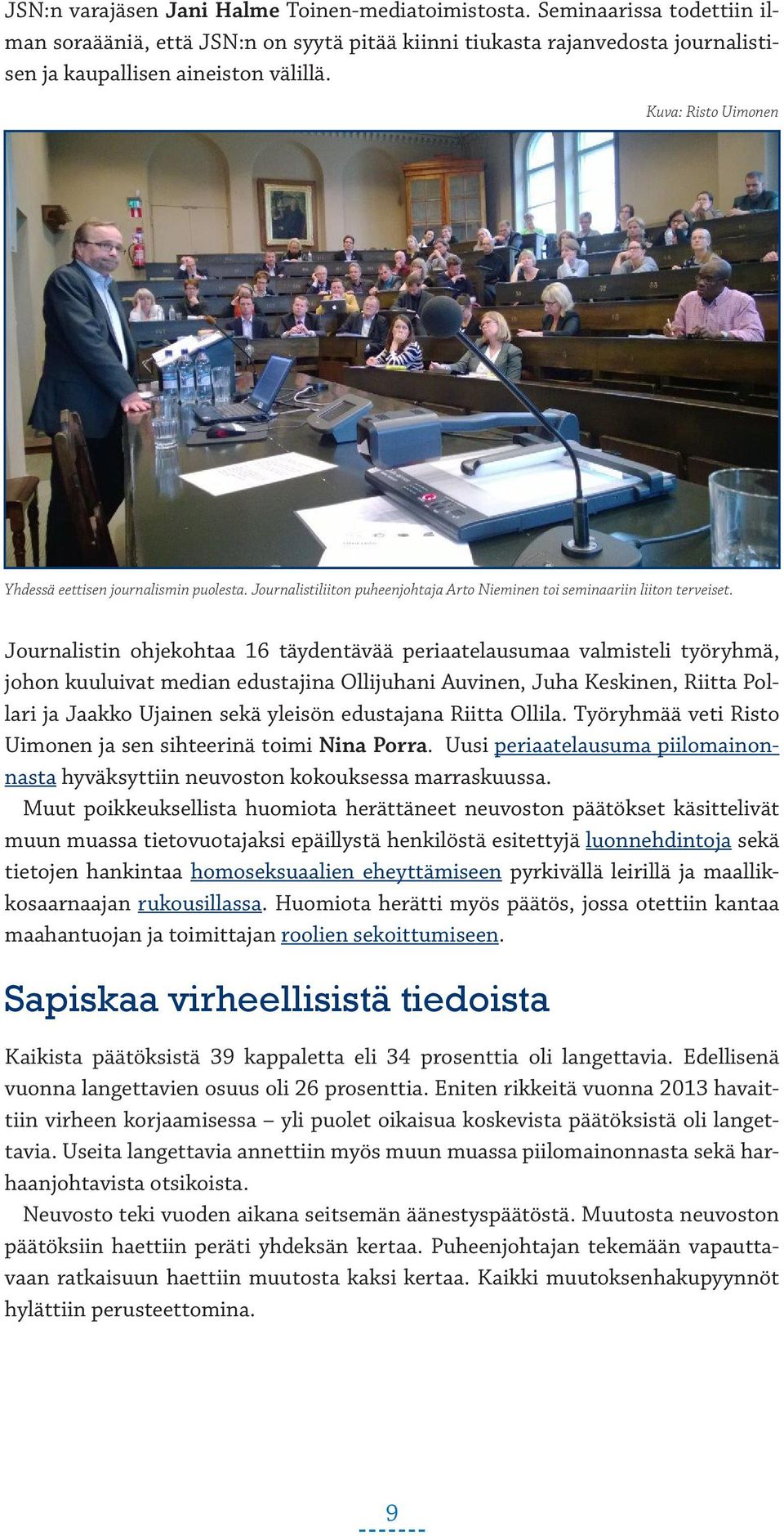 Journalistin ohjekohtaa 16 täydentävää periaatelausumaa valmisteli työryhmä, johon kuuluivat median edustajina Ollijuhani Auvinen, Juha Keskinen, Riitta Pollari ja Jaakko Ujainen sekä yleisön