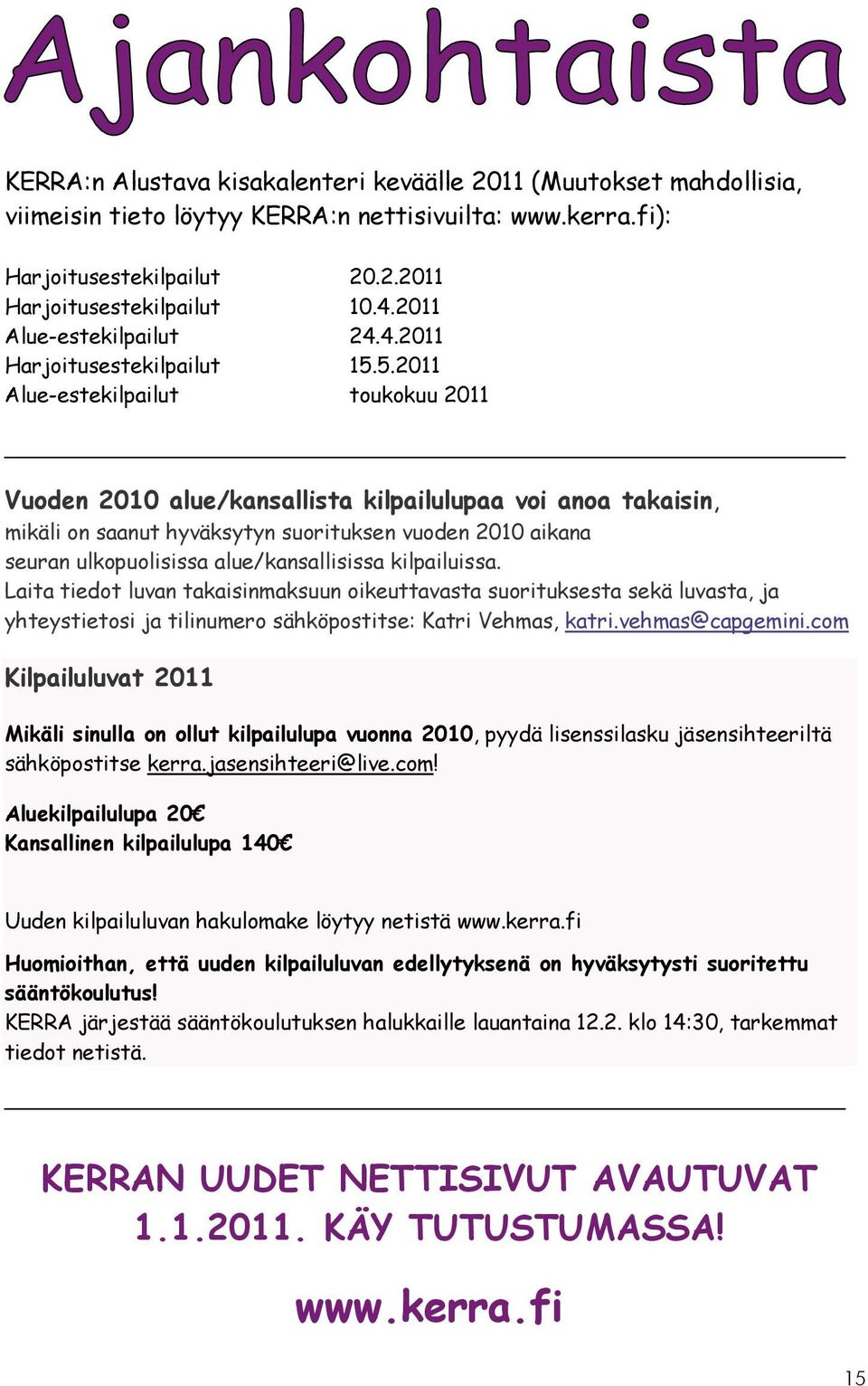 5.2011 Alue-estekilpailut toukokuu 2011 Vuoden 2010 alue/kansallista kilpailulupaa voi anoa takaisin, mikäli on saanut hyväksytyn suorituksen vuoden 2010 aikana seuran ulkopuolisissa