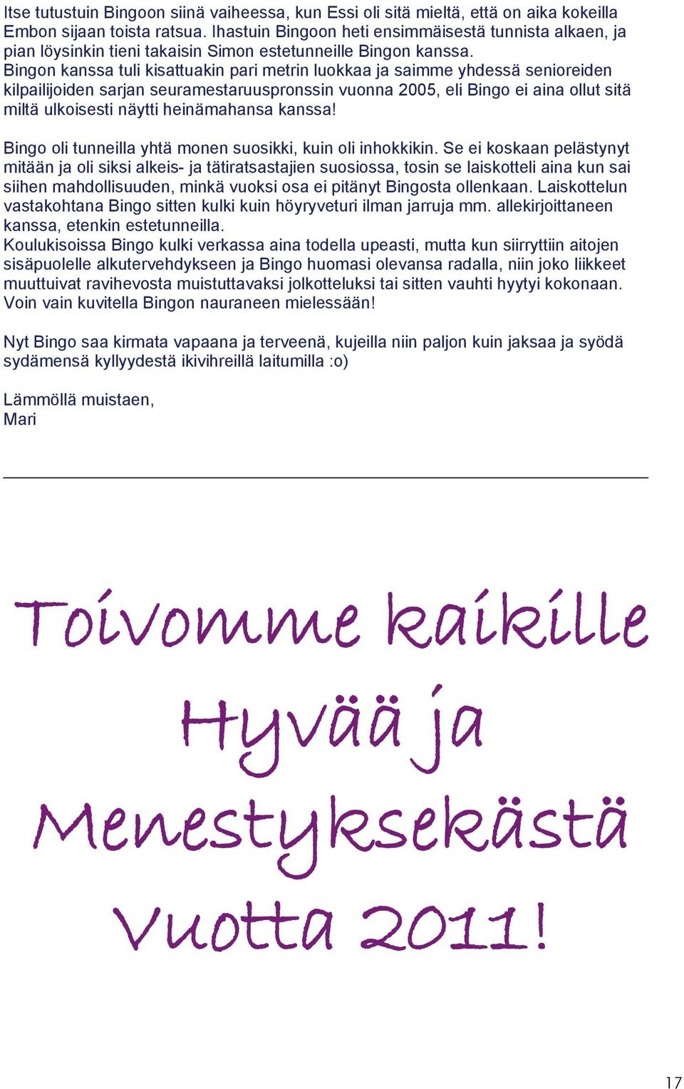 Bingon kanssa tuli kisattuakin pari metrin luokkaa ja saimme yhdessä senioreiden kilpailijoiden sarjan seuramestaruuspronssin vuonna 2005, eli Bingo ei aina ollut sitä miltä ulkoisesti näytti