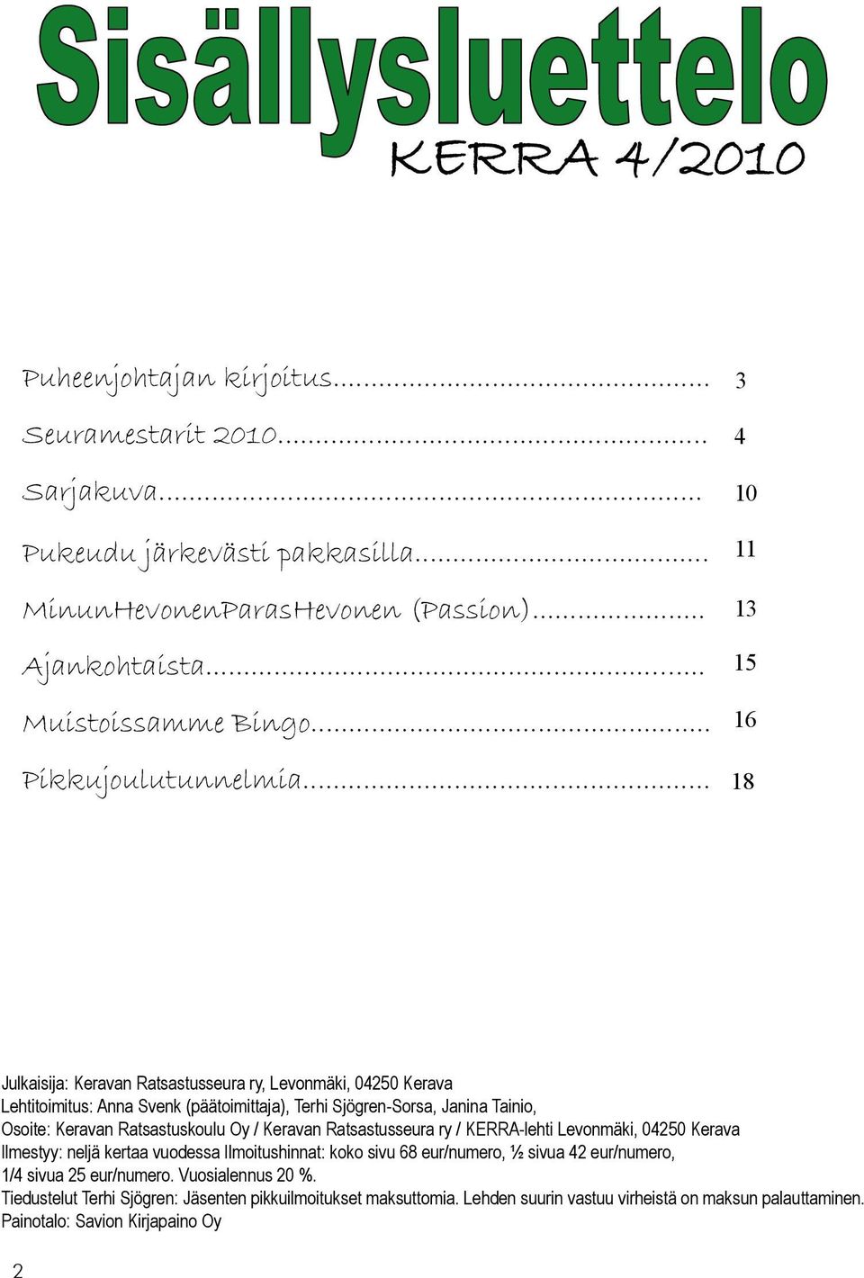 .. 18 Julkaisija: Keravan Ratsastusseura ry, Levonmäki, 04250 Kerava Lehtitoimitus: Anna Svenk (päätoimittaja), Terhi Sjögren-Sorsa, Janina Tainio, Osoite: Keravan Ratsastuskoulu Oy / Keravan