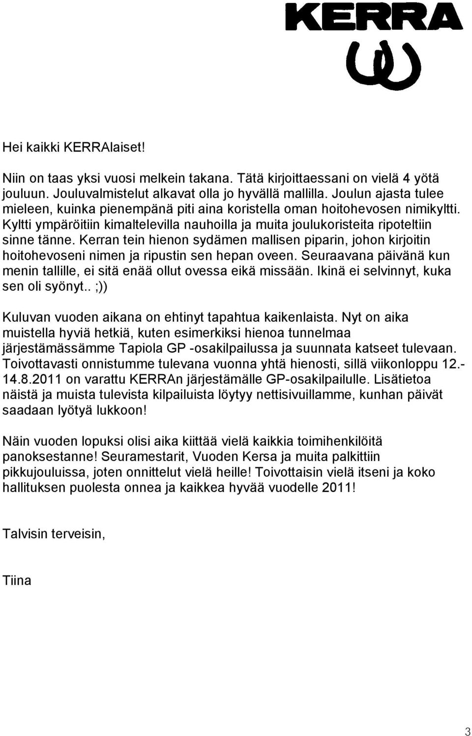 Kerran tein hienon sydämen mallisen piparin, johon kirjoitin hoitohevoseni nimen ja ripustin sen hepan oveen. Seuraavana päivänä kun menin tallille, ei sitä enää ollut ovessa eikä missään.